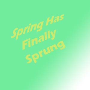 Spring Has Sprung